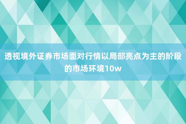 透视境外证券市场面对行情以局部亮点为主的阶段的市场环境10w