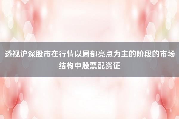 透视沪深股市在行情以局部亮点为主的阶段的市场结构中股票配资证